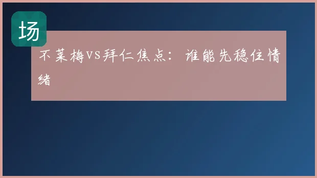 不莱梅vs拜仁焦点:谁能先稳住情绪