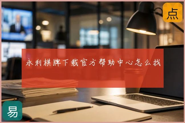 永利棋牌下载官方帮助中心怎么找
