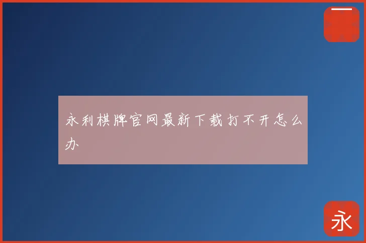 永利棋牌官网最新下载打不开怎么办