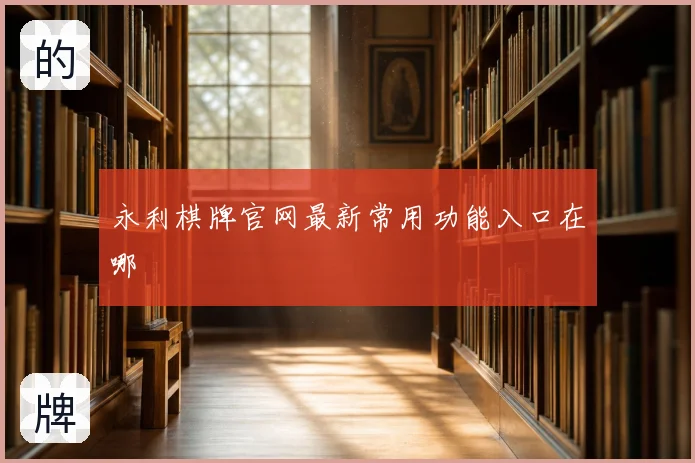 永利棋牌官网最新常用功能入口在哪
