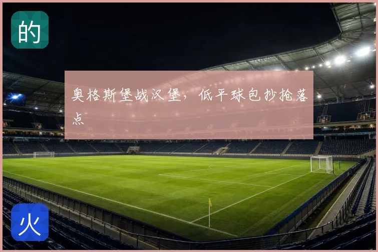 奥格斯堡战汉堡,低平球包抄抢落点
